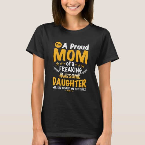 Im A Proud Mom Of A Freaking Awesome Daughter T_Shirt