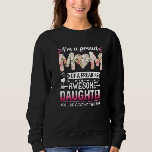 Im A Proud Mom Of A Freaking Awesome Daughter  Wo Sweatshirt