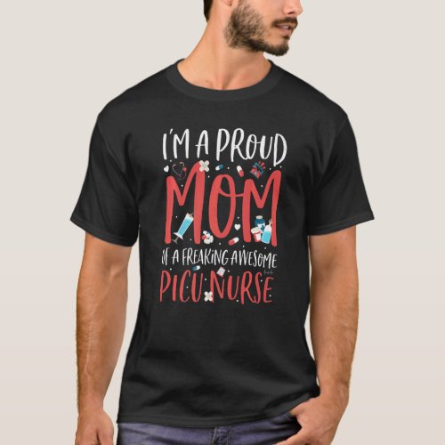 Im A Proud Mom Of A Freaking Awesome Picu Nurse M T_Shirt