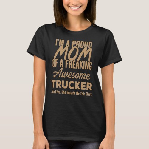 Im A Proud Mom Of A Freaking Awesome Trucker T_Shi T_Shirt