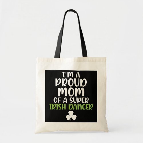 Im a proud Mom of a Super Irish Dancer Mother  Tote Bag