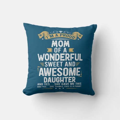 Im A Proud Mom Of A Wonderful Awesome Daughter  Throw Pillow