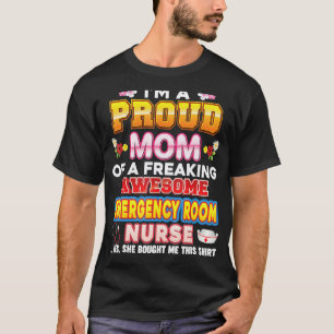 I'm A Proud Mom Of Emergency Room Nurse Freaking A T-Shirt