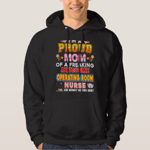 I'm A Proud Mom Of Operating Room Nurse Freaking A Hoodie
