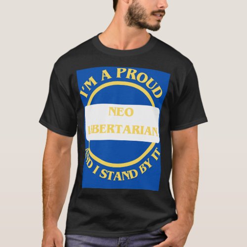 Im A Proud Neo Libertarian And I Stand By It T_Shirt