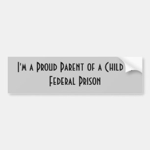 I'm a Proud Parent of a Child in Federal Prison Bumper Sticker