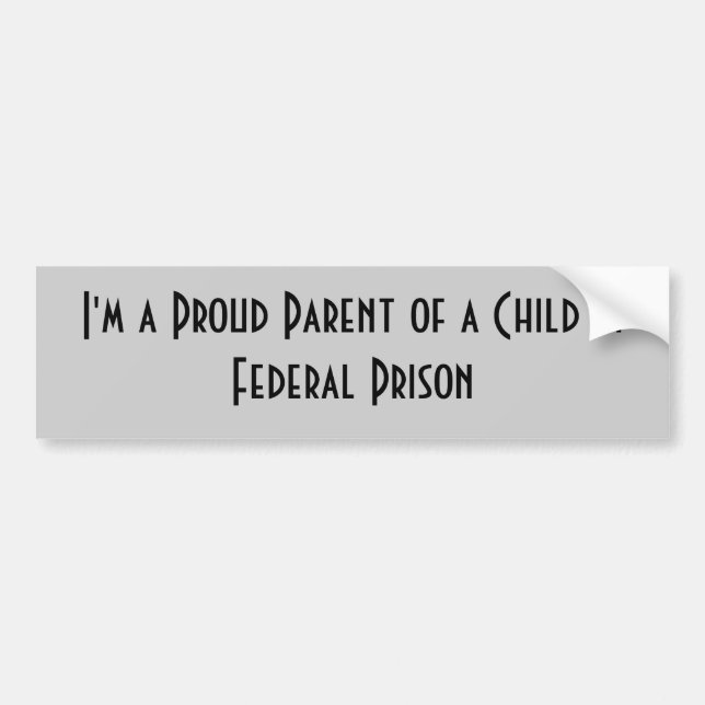 I'm a Proud Parent of a Child in Federal Prison Bumper Sticker (Front)