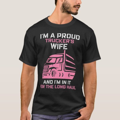Im A Proud Truckers Wife Truck Driver Married Mo T_Shirt