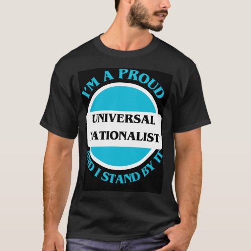 Im A Proud Universal Nationalist And I Stand ByIt T_Shirt