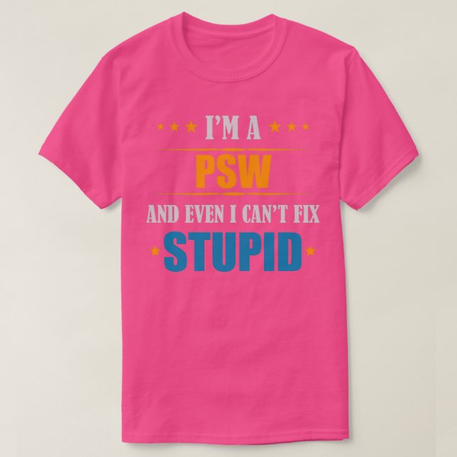 Im A PSW and Even I Cant Fix Stupid T-Shirt (Design Front)