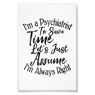 I'm a Psychiatrist To Save Time Photo Print