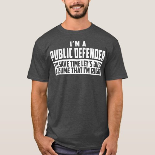 Im A Public Defender To Save Time Lets Assume Im T_Shirt