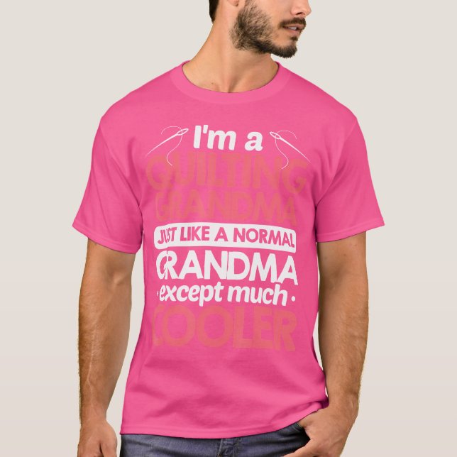 I'M A Quilting Grandma Just Like A Normal Grandma  T-Shirt (Front)