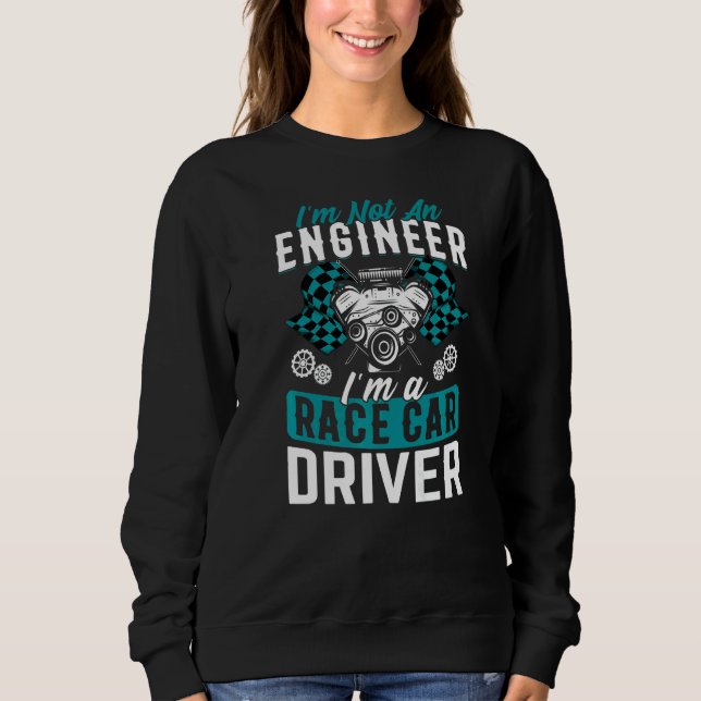 I'm A Race Car Driver  Racing Car Driving Graphic Sweatshirt (Front)