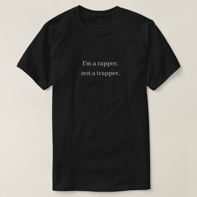 I'm A Rapper Not A Trapper Hip Hop Gift T-Shirt | Zazzle