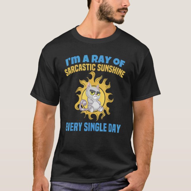 I'm A Ray Of Sarcastic Sunshine Every Single Day   T-Shirt (Front)