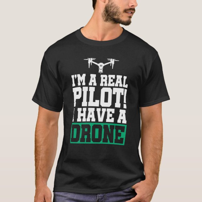 I'm A Real Pilot I Have A Drone Drone Pilot Quadco T-Shirt (Front)