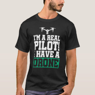 I'm A Real Pilot I Have A Drone Drone Pilot Quadco T-Shirt