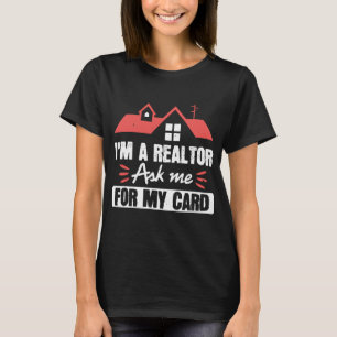 Im A Realtor Ask Me For My Card Funny Real T-Shirt