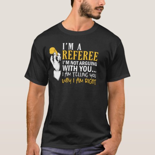 Im A Referee Im Not Arguing With You T_Shirt