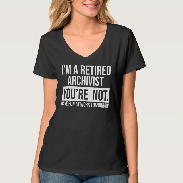 I'm A Retired Archivist You Are Not Retirement T-Shirt (Front)