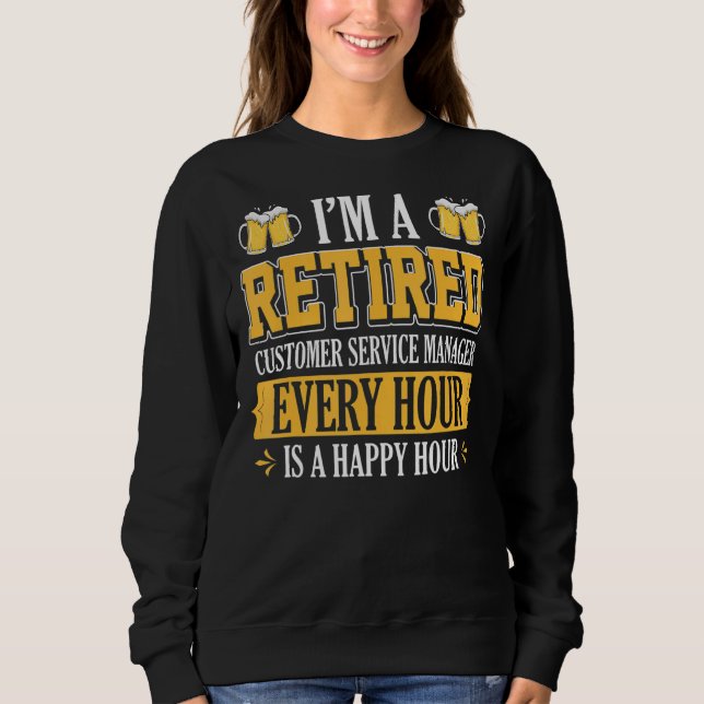 I'm A Retired Customer Service Manager Every Hour  Sweatshirt (Front)