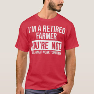 I'M A RETIRED FARMER YOU ARE NOT RETIREMENT T-Shirt