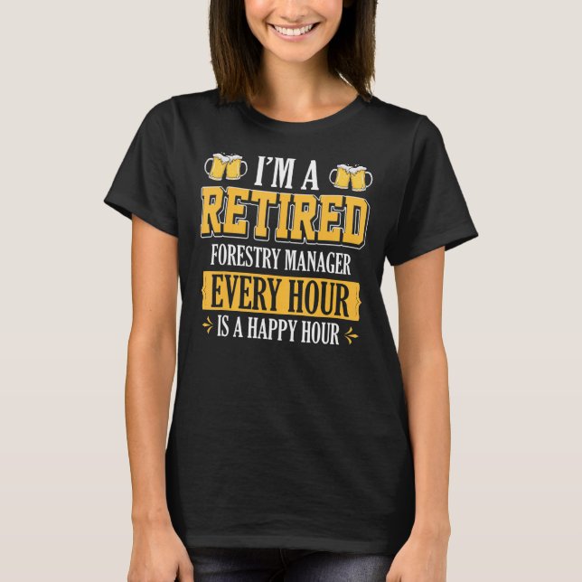 I'm A Retired Forestry Manager Every Hour Beer T-Shirt (Front)