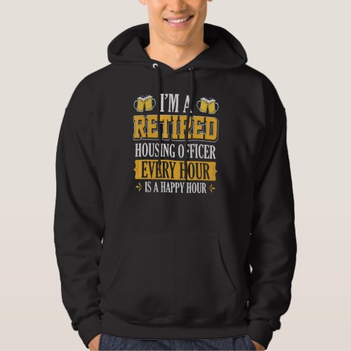 Im A Retired Housing Officer Every Hour Beer Hoodie
