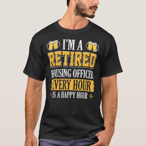 Im A Retired Housing Officer Every Hour Beer T_Shirt