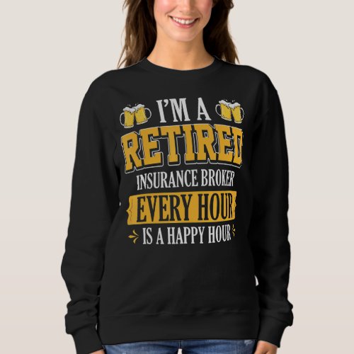 Im A Retired Insurance Broker Every Hour Beer Sweatshirt