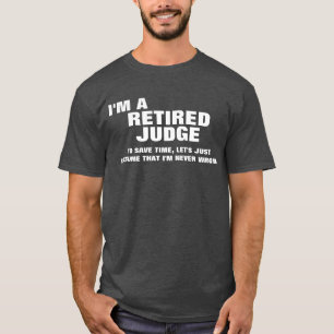 I'm a Retired Judge To Save Time T-Shirt