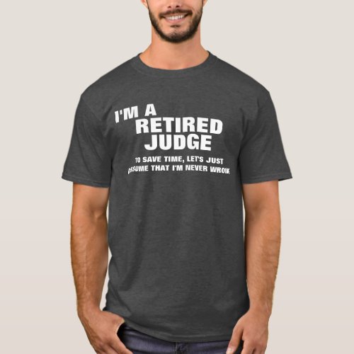 Im a Retired Judge To Save Time T_Shirt
