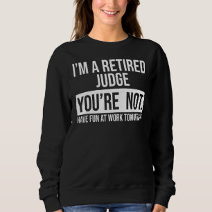 I'm A Retired Judge You Are Not Retirement 1 Sweatshirt