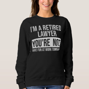 I'm A Retired Lawyer You Are Not Retirement 1 Sweatshirt