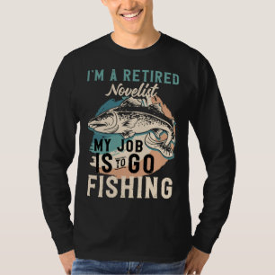 I'm A Retired Novelist My Job Is To Go Fishing T-Shirt