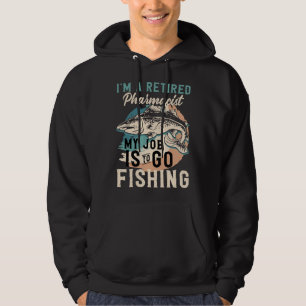 I'm A Retired Pharmacist My Job Is To Go Fishing Hoodie