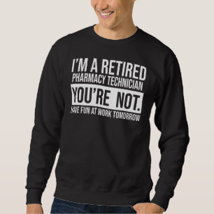 I'm A Retired Pharmacy Technician You Are Not Reti Sweatshirt