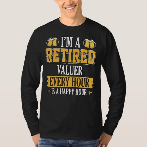 Im A Retired Valuer Every Hour Beer T_Shirt
