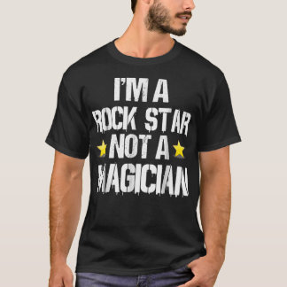 Im A Rockstar  Not A Magician Funny Gift  T-Shirt
