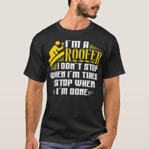 Im A Roofer I Just Stop When Im Done  T-Shirt