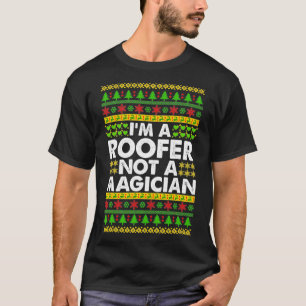 Im a ROOFER not a Magician Ugly Christmas ROOFER  T-Shirt