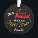 I'm a School Principal, What's your Superpower? 💪 Ornament<br><div class="desc">School Principal Ornament with DIY text. ✔NOTE: ONLY CHANGE THE TEMPLATE AREAS NEEDED! 😀 If needed, you can remove some of the text and start fresh adding whatever text and font you like. 📌If you need further customization, please click the "Click to Customize further" or "Customize or Edit Design" button...</div>
