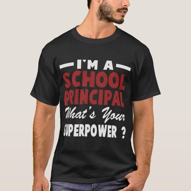 I'M A SCHOOL PRINCIPAL WHAT'S YOUR SUPERPOWER T-Shirt (Front)