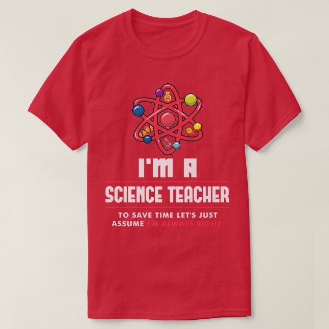I'm a Science Teacher I'm Always Right Scientist P T-Shirt (Design Front)