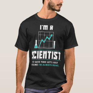 I'm A Scientist I'm Always Right Science T-Shirt