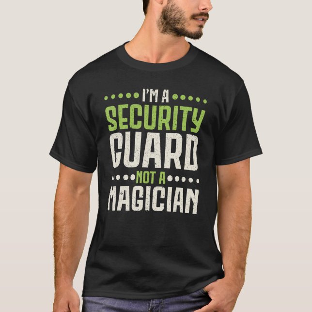 I'm A Security Guard Not A Magician Job Bouncer T-Shirt (Front)