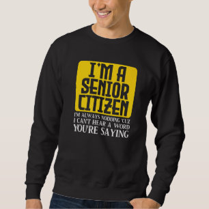 I'm a senior citizen I'm always nodding Old People Sweatshirt