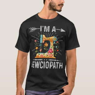 I'M A Sewciopath Sewing Quilters For T-Shirt