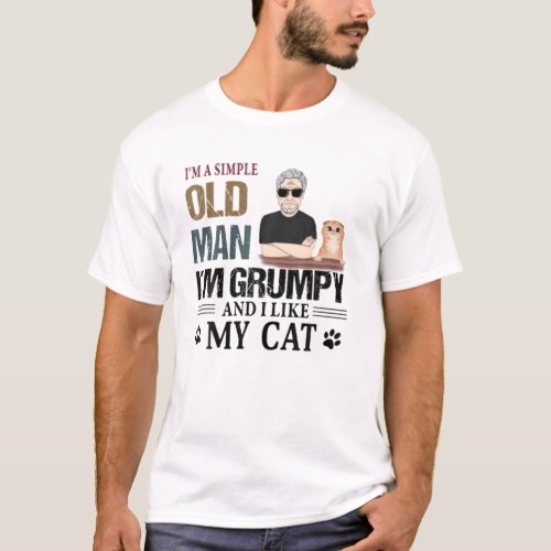 Im A Simple Old Man Im Grumpy And I Like My Cat T_Shirt